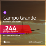 Passagens para <b>CAMPO GRANDE</b>! A partir de R$ 244, ida e volta, c/ taxas!