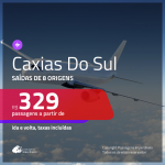 Passagens para <b>CAXIAS DO SUL</b>! A partir de R$ 329, ida e volta, c/ taxas!