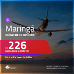 Passagens para <b>MARINGÁ</b>! A partir de R$ 226, ida e volta, c/ taxas!