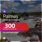 Passagens para <b>PALMAS</b>! A partir de R$ 300, ida e volta, c/ taxas!