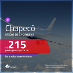 Passagens para <b>CHAPECÓ</b>! A partir de R$ 215, ida e volta, c/ taxas!