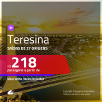 Passagens para <b>TERESINA</b>! A partir de R$ 218, ida e volta, c/ taxas!