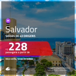 Passagens para <b>SALVADOR</b>! A partir de R$ 228, ida e volta, c/ taxas!