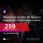 Passagens para o <b>RÉVEILLON</b> no <b>RIO DE JANEIRO</b>! A partir de R$ 259, ida e volta, c/ taxas!