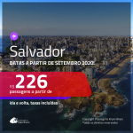 Passagens para <b>SALVADOR</b>, com datas a partir de SETEMBRO 2020! Valores a partir de R$ 226, ida e volta, c/ taxas!