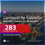 Passagens para o <b>CARNAVAL</b> de <b>SALVADOR</b>! A partir de R$ 283, ida e volta, c/ taxas!