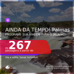 AINDA DÁ TEMPO! Programe sua viagem para o Jalapão! Passagens para <b>PALMAS</b>, com datas até MAIO 2021! A partir de R$ 267, ida e volta, c/ taxas!