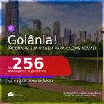 Programe sua viagem para Caldas Novas! Passagens para <b>GOIÂNIA</b>, com datas até MAIO/2021! A partir de R$ 256, ida e volta, c/ taxas!