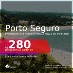 Programe sua viagem para a PRAIA DO ESPELHO!!! Passagens para <b>PORTO SEGURO</b>, com datas para viajar até JUNHO 2021! A partir de R$ 280, ida e volta, c/ taxas!