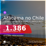 DESERTO DO ATACAMA em 2021!!! Passagens para o <b>Deserto do Atacama, Copiapo, no CHILE</b>, com datas para viajar até MARÇO 2021! A partir de R$ 1.386, ida e volta, c/ taxas!