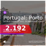 Passagens para <b>PORTUGAL: Porto</b>, com datas para viajar em 2021, de Janeiro até Junho! A partir de R$ 2.192, ida e volta, c/ taxas!