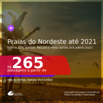 PRAIAS DO NORDESTE!!! Passagens para <b>FORTALEZA, ILHÉUS, JOÃO PESSOA, MACEIÓ, NATAL, PORTO SEGURO, RECIFE ou SALVADOR</b>, com datas para viajar a partir de set/20 até JUNHO 2021! A partir de R$ 265, ida e volta, c/ taxas!