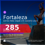 DATAS PARA VIAJAR ATÉ AGOSTO 2021! Passagens para <b>FORTALEZA</b> a partir de R$ 285, ida e volta, c/ taxas!