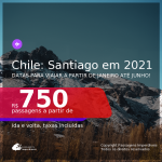 Para viajar em 2021! Passagens para <b>SANTIAGO</b>, com datas para viajar a partir de Janeiro até Junho! A partir de R$ 750, ida e volta, c/ taxas!