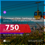 Continua! Passagens para o <b>CHILE: Santiago</b>, para viajar em 2021, com datas a partir de Janeiro até Julho! A partir de R$ 750, ida e volta, c/ taxas!