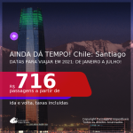 AINDA DÁ TEMPO! Passagens para o <b>CHILE: Santiago</b>, com datas para viajar em 2021: de Janeiro a Julho! A partir de R$ 716, ida e volta, c/ taxas!