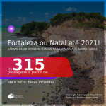 Passagens para <b>FORTALEZA ou NATAL</b>, com datas para viajar até AGOSTO 2021! A partir de R$ 315, ida e volta, c/ taxas!