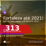 Passagens para <b>FORTALEZA</b>, com datas para viajar até AGOSTO 2021! A partir de R$ 313, ida e volta, c/ taxas!