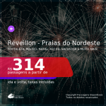 Passagens para o <b>RÉVEILLON</b> nas <b>PRAIAS DO NORDESTE: Aracaju, Fortaleza, Ilhéus, João Pessoa, Maceió, Natal, Porto Seguro, Recife, Salvador ou São Luís</b>! A partir de R$ 314, ida e volta, c/ taxas!