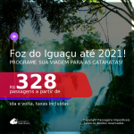 Programe sua viagem para as CATARATAS! Passagens para <b>FOZ DO IGUAÇU</b>, com datas para viajar até JULHO 2021! A partir de R$ 328, ida e volta, c/ taxas!