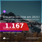 Passagens para o <b>DESERTO DO ATACAMA</b> em <b>Copiapo ou Calama, no Chile</b>, com datas para viajar em 2021, de Janeiro ate Julho! A partir de R$ 1.167, ida e volta, c/ taxas!