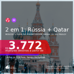 Passagens 2 em 1 – <b>RÚSSIA: Moscou + QATAR: Doha</b>, com datas para viajar em 2021, de Janeiro até Junho! A partir de R$ 3.772, todos os trechos, c/ taxas!