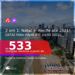 Passagens 2 em 1 – <b>NATAL + RECIFE</b>, com datas para viajar até JULHO 2021! A partir de R$ 533, todos os trechos, c/ taxas!