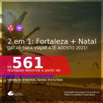 Passagens 2 em 1 – <b>FORTALEZA + NATAL</b>, com datas para viajar até AGOSTO 2021! A partir de R$ 561, todos os trechos, c/ taxas!