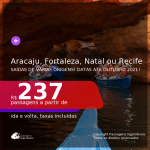 Passagens para <b>ARACAJU, FORTALEZA, NATAL ou RECIFE</b>, com datas para viajar até Outubro 2021! A partir de R$ 237, ida e volta, c/ taxas!