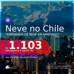 NEVE NO CHILE! Passagens para <b>SANTIAGO</b>, com datas para viajar no INVERNO: de Junho até Setembro 2021! A partir de R$ 1.103, ida e volta, c/ taxas!