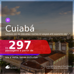 Passagens para <b>CUIABÁ</b>, com datas para viajar até AGOSTO 2021! A partir de R$ 297, ida e volta, c/ taxas!