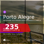 Programe sua viagem para GRAMADO e CANELA! Passagens para <b>PORTO ALEGRE</b>, com datas para viajar até Outubro 2021! A partir de R$ 235, ida e volta, c/ taxas!