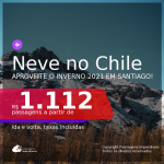 NEVE NO CHILE!!! Passagens para <b>Santiago</b>, com datas para viajar no INVERNO: de Junho até Setembro! A partir de R$ 1.112, ida e volta, c/ taxas!