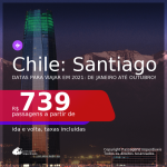 Passagens para o <b>CHILE: Santiago</b>, com datas para viajar em 2021: de Janeiro até Outubro! A partir de R$ 739, ida e volta, c/ taxas!