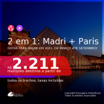 Passagens 2 em 1 – <b>MADRI + PARIS</b>, com datas para viajar em 2021, de Março até Setembro! A partir de R$ 2.211, todos os trechos, c/ taxas!