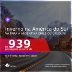 INVERNO NA AMÉRICA DO SUL!!! Passagens para a <b>ARGENTINA: Buenos Aires, Jujuy, Mendoza, Ushuaia, CHILE: Santiago ou URUGUAI: Montevideo</b>! A partir de R$ 939, ida e volta, c/ taxas!