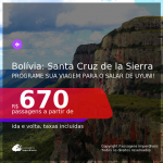 Programe sua viagem para o Salar de Uyuni! Passagens para a <b>BOLÍVIA: Santa Cruz de la Sierra</b>, com datas para viajar até OUTUBRO 2021! A partir de R$ 670, ida e volta, c/ taxas!