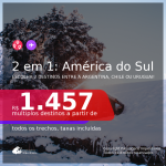 Passagens 2 em 1 para a <b>ARGENTINA, CHILE e/ou URUGUAI</b> – Escolha 2 entre: <b>Bariloche, Buenos Aires, Jujuy, Mendoza, Montevideo, Santiago ou Ushuaia</b>! A partir de R$ 1.457, todos os trechos, c/ taxas!