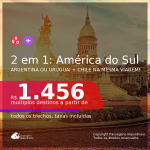 Passagens 2 em 1 – <b>ARGENTINA: Buenos Aires ou URUGUAI: Montevideo +  CHILE: Santiago</b>, com datas para viajar até OUTUBRO 2021! A partir de R$ 1.456, todos os trechos, c/ taxas!