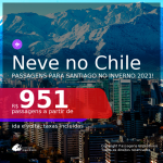 NEVE NO CHILE!!! Passagens para <b>SANTIAGO</b>, com datas para viajar no Inverno 2021! A partir de R$ 951, ida e volta, c/ taxas!