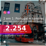 Passagens 2 em 1 – <b>PORTUGAL: Lisboa ou Porto + LONDRES</b>, com datas para viajar a partir de Março até Maio/21! A partir de R$ 2.254, todos os trechos, c/ taxas!