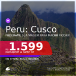 Programe sua viagem para Machu Picchu! Passagens para o <b>PERU: Cusco</b>, com datas para viajar até JUNHO/21! A partir de R$ 1.599, ida e volta, c/ taxas!