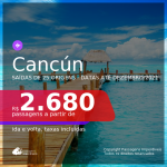 Passagens para <b>CANCÚN</b>! A partir de R$ 2.680, ida e volta, c/ taxas!