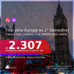 Tour pela Europa no 2º Semestre! Chegue por <b>Londres</b>, e vá embora por <b>Lisboa</b>! A partir de R$ 2.307, todos os trechos, c/ taxas!