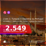 Datas para o 2° Semestre de 2021! Passagens 2 em 1 EUROPA: <b>TURQUIA + ESPANHA ou PORTUGAL</b> – Vá para: <b>Istambul + Barcelona, Madri, Lisboa ou Porto</b>! A partir de R$ 2.549, todos os trechos, c/ taxas!