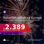 Passagens para o <b>NATAL e RÉVEILLON na EUROPA</b>! Vá para a <b>ESPANHA, FRANÇA, INGLATERRA, IRLANDA, ITÁLIA ou PORTUGAL</b>! A partir de R$ 2.389, ida e volta, c/ taxas!