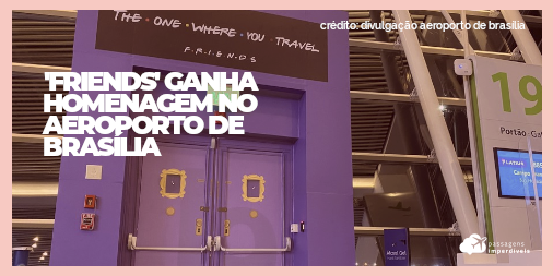 Aeroporto de Brasília ganha portão da série Friends