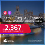 Passagens 2 em 1 – 15 a 20 dias na <strong>TURQUIA: Istambul + </strong>7 a 10 dias na <strong>ESPANHA: Barcelona ou Madri</strong>! A partir de R$ 2.367, todos os trechos, c/ taxas! Datas para viajar até Dez/21