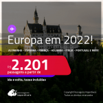 Seleção de Passagens para a <strong>EUROPA: Alemanha, Bélgica, Espanha, França, Holanda, Inglaterra, Irlanda, Itália, Luxemburgo, Portugal ou Suíça</strong>, com datas para viajar em 2022! A partir de R$ 2.201, ida e volta, c/ taxas!