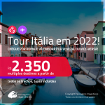 Tour <strong>ITÁLIA </strong>em 2022! Chegue por <strong>ROMA</strong>, e vá embora por <strong>VENEZA,</strong> ou vice-versa! A partir de R$ 2.350, todos os trechos, c/ taxas!